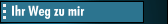 Ihr Weg zu mir
